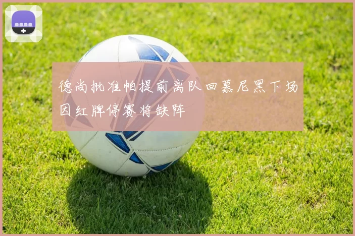 德尚批准帕提前离队回慕尼黑下场因红牌停赛将缺阵